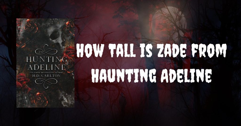 How Tall is Zade from Haunting Adeline